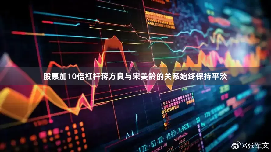 股票加10倍杠杆蒋方良与宋美龄的关系始终保持平淡