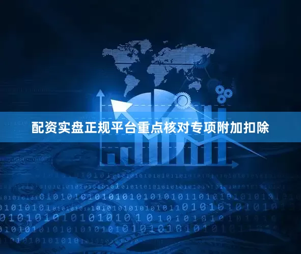 配资实盘正规平台重点核对专项附加扣除