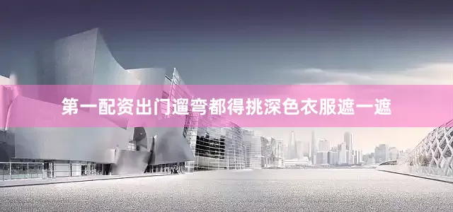 第一配资出门遛弯都得挑深色衣服遮一遮