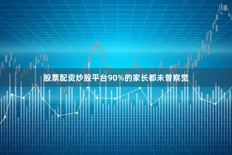 股票配资炒股平台90%的家长都未曾察觉